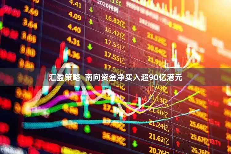 汇盈策略  南向资金净买入超90亿港元
